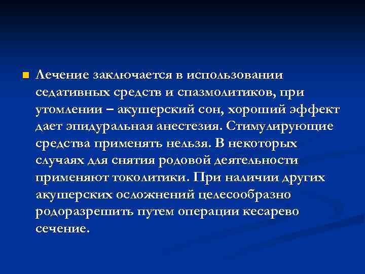 n Лечение заключается в использовании седативных средств и спазмолитиков, при утомлении – акушерский сон,