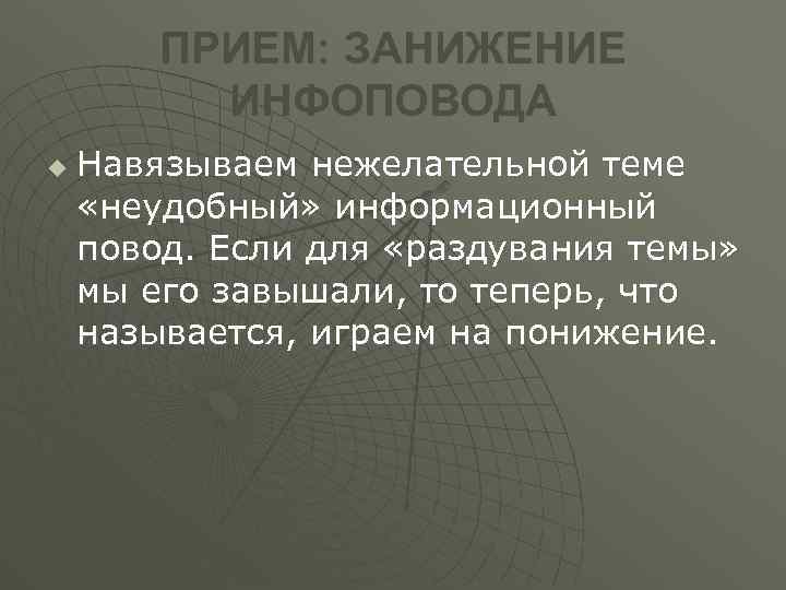ПРИЕМ: ЗАНИЖЕНИЕ ИНФОПОВОДА u Навязываем нежелательной теме «неудобный» информационный повод. Если для «раздувания темы»