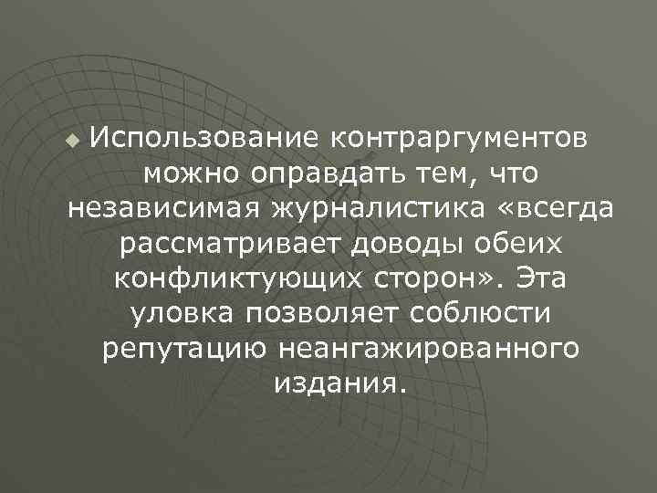 Использование контраргументов можно оправдать тем, что независимая журналистика «всегда рассматривает доводы обеих конфликтующих сторон»