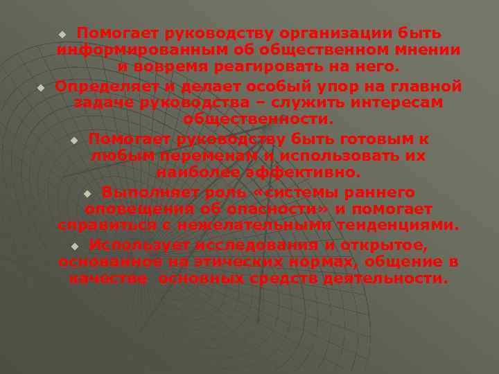 Помогает руководству организации быть информированным об общественном мнении и вовремя реагировать на него. Определяет