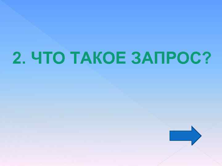 2. ЧТО ТАКОЕ ЗАПРОС? 