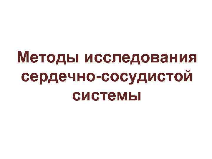 Методы исследования сердечно-сосудистой системы 