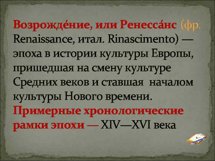 Возрожде ние, или Ренесса нс (фр. Renaissance, итал. Rinascimento) — эпоха в истории культуры