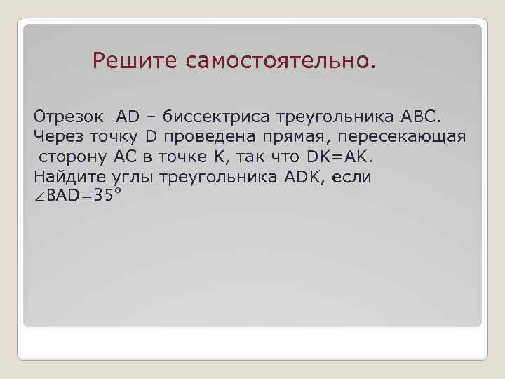 Решите самостоятельно. Отрезок AD – биссектриса треугольника АВС. Через точку D проведена прямая, пересекающая