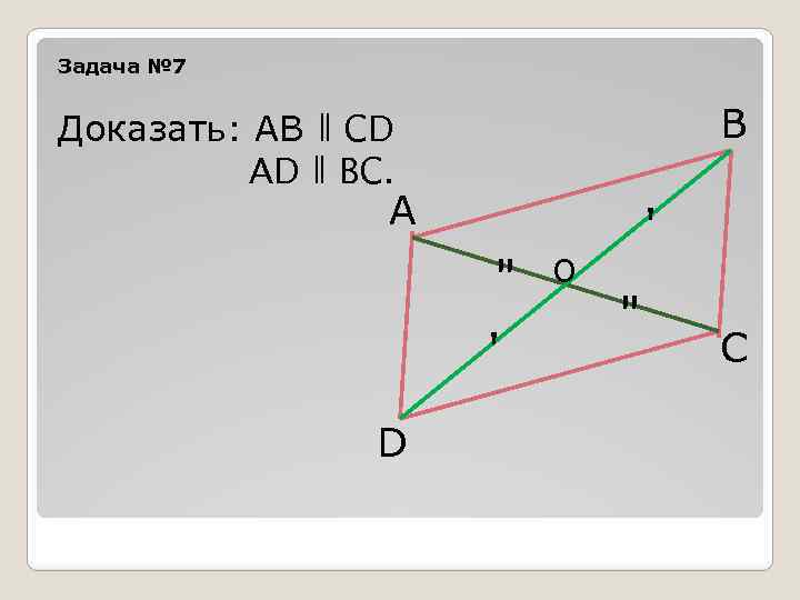 Задача № 7 В Доказать: АВ ǁ СD АD ǁ ВС. А 