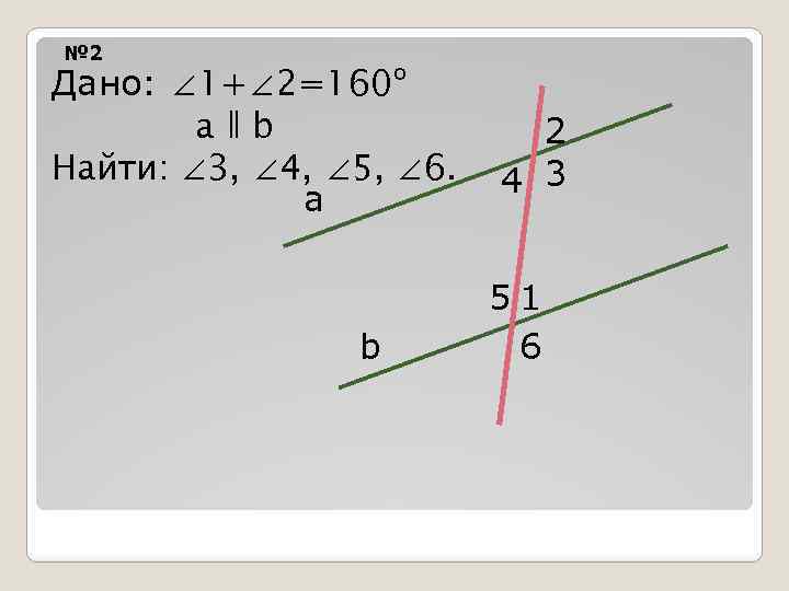 № 2 Дано: ∠ 1+∠ 2=160º аǁb Найти: ∠ 3, ∠ 4, ∠ 5,