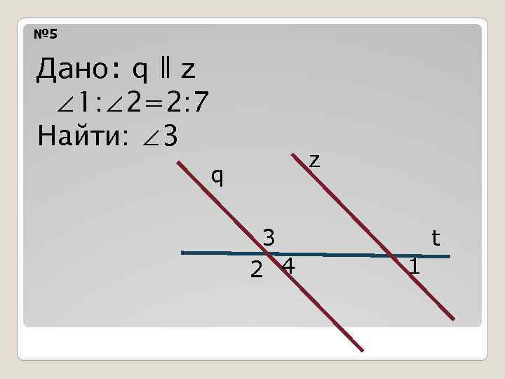 № 5 Дано: q ǁ z ∠ 1: ∠ 2=2: 7 Найти: ∠ 3