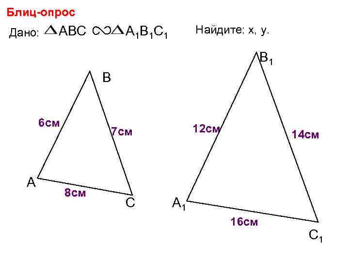 Блиц-опрос Дано: ABC Найдите: х, у. А 1 В 1 С 1 В 6