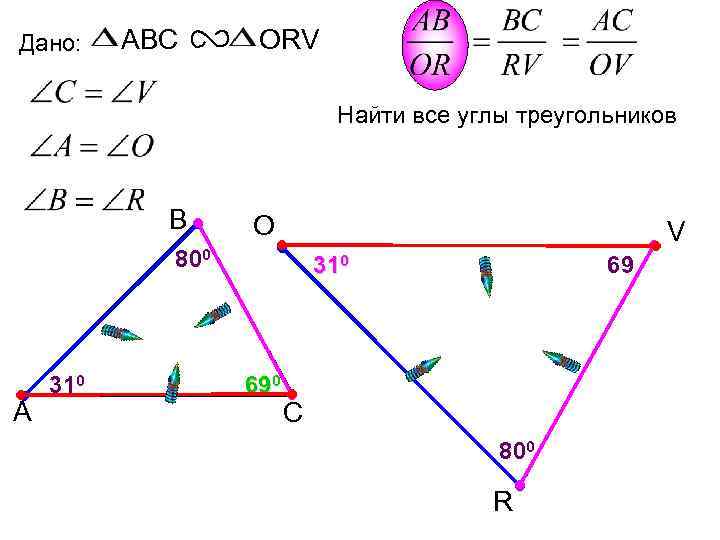 Дано: ABC ORV Найти все углы треугольников В O V 800 А 310 690