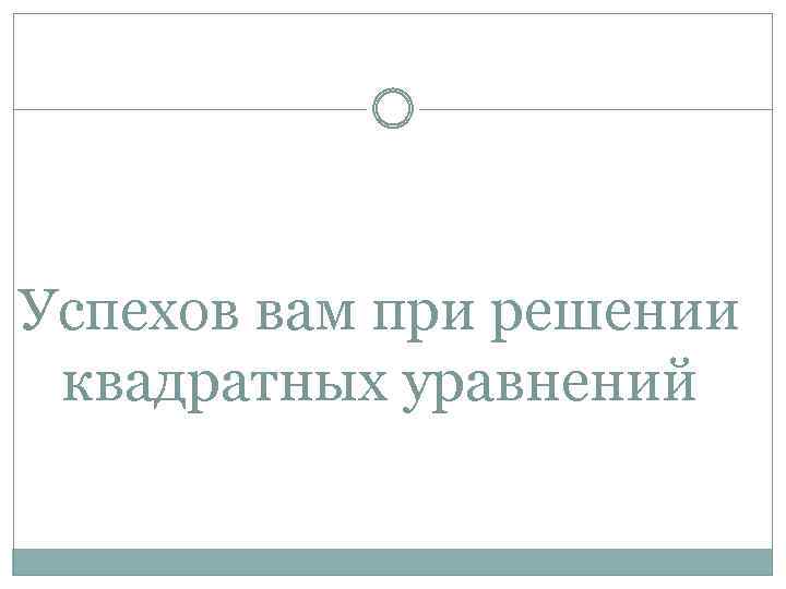 Успехов вам при решении квадратных уравнений 