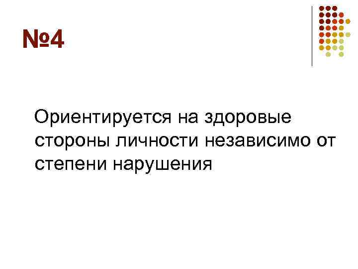 № 4 Ориентируется на здоровые стороны личности независимо от степени нарушения 
