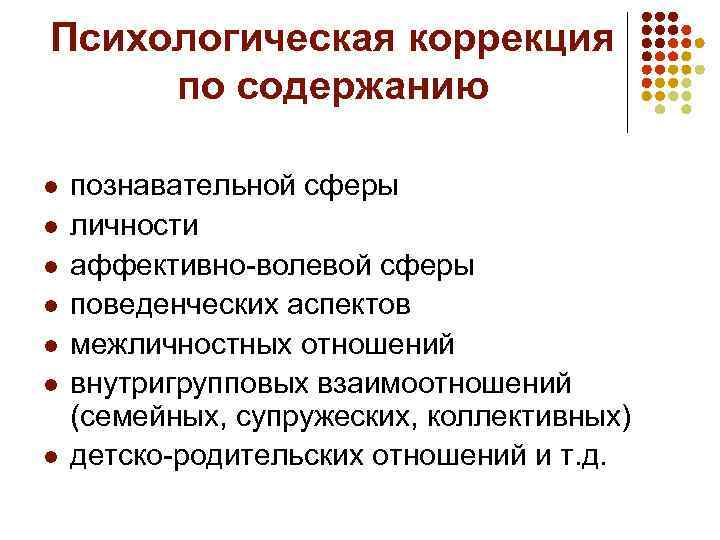 Психологическая коррекция по содержанию l l l l познавательной сферы личности аффективно-волевой сферы поведенческих
