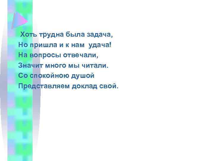 Хоть трудна была задача, Но пришла и к нам удача! На вопросы отвечали, Значит