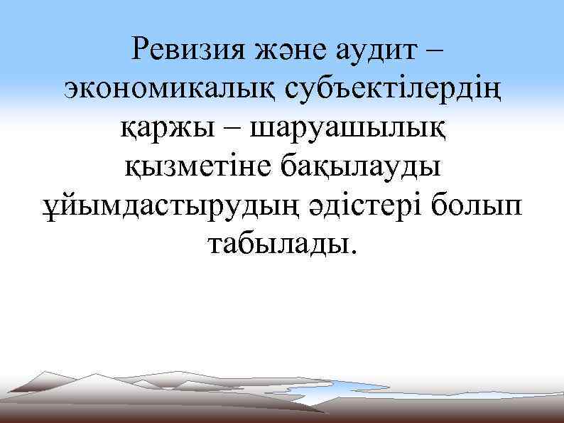Ревизия және аудит – экономикалық субъектілердің қаржы – шаруашылық қызметіне бақылауды ұйымдастырудың әдістері болып