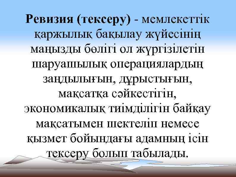 Ревизия (тексеру) - мемлекеттік қаржылық бақылау жүйесінің маңызды бөлігі ол жүргізілетін шаруашылық операциялардың заңдылығын,