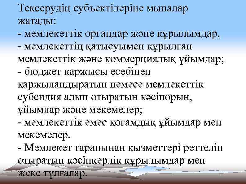 Тексерудің субъектілеріне мыналар жатады: - мемлекеттік органдар және құрылымдар, - мемлекеттің қатысуымен құрылған мемлекеттік