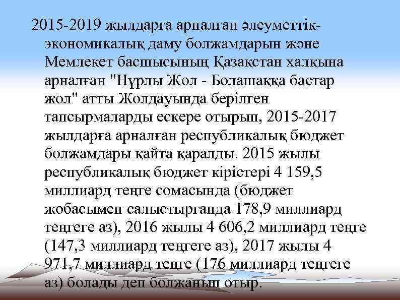 2015 -2019 жылдарға арналған әлеуметтікэкономикалық даму болжамдарын және Мемлекет басшысының Қазақстан халқына арналған "Нұрлы