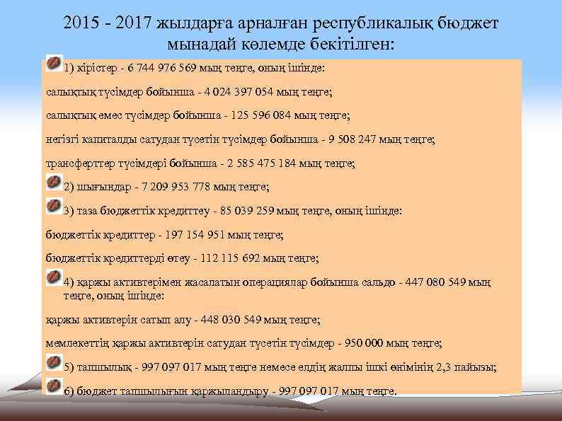 2015 - 2017 жылдарға арналған республикалық бюджет мынадай көлемде бекітілген: 1) кiрiстер - 6