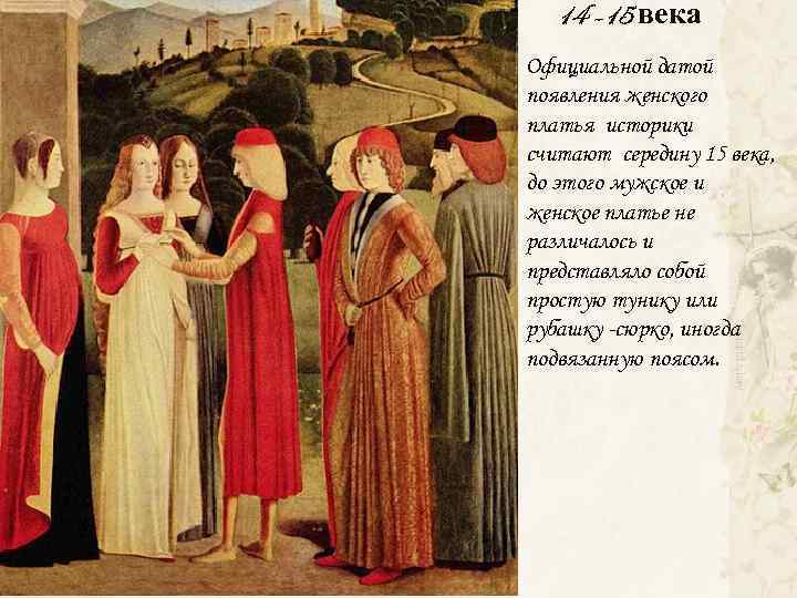 14 -15 века Официальной датой появления женского платья историки считают середину 15 века, до