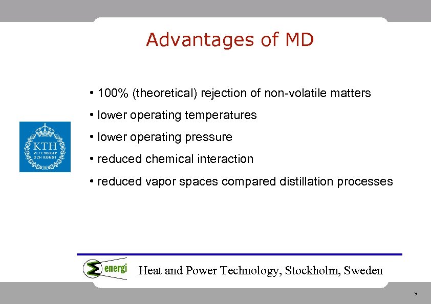 Advantages of MD • 100% (theoretical) rejection of non-volatile matters • lower operating temperatures
