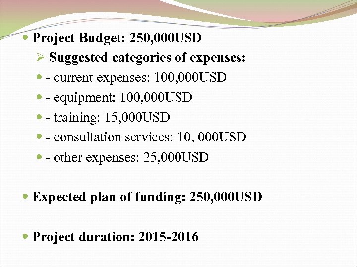  Project Budget: 250, 000 USD Ø Suggested categories of expenses: - current expenses: