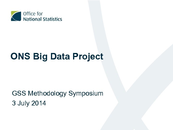 ONS Big Data Project GSS Methodology Symposium 3 July 2014 