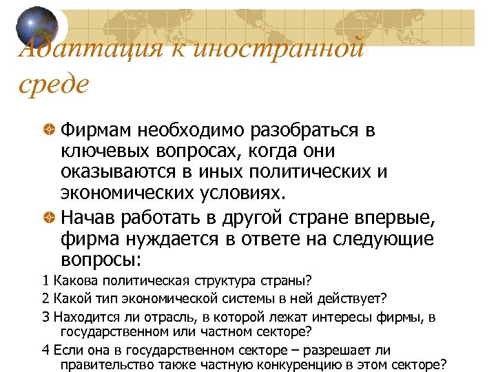 Адаптация к иностранной среде Фирмам необходимо разобраться в ключевых вопросах, когда они оказываются в