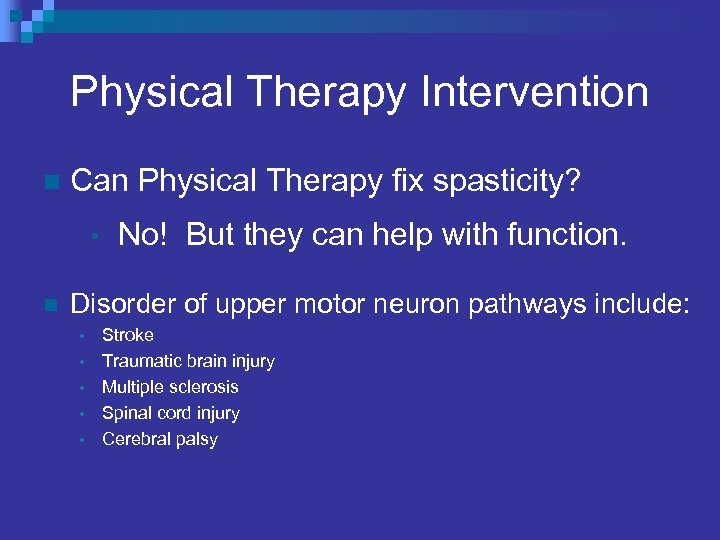 Physical Therapy Intervention n Can Physical Therapy fix spasticity? • n No! But they