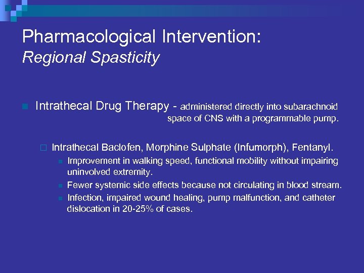 Pharmacological Intervention: Regional Spasticity n Intrathecal Drug Therapy - administered directly into subarachnoid space