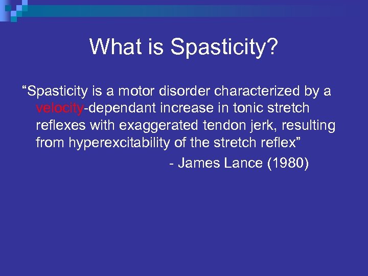 What is Spasticity? “Spasticity is a motor disorder characterized by a velocity-dependant increase in