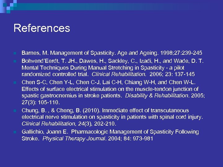 References n n n Barnes, M. Management of Spasticity. Age and Ageing. 1998; 27: