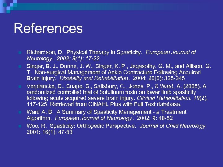 References n n n Richardson, D. Physical Therapy in Spasticity. European Journal of Neurology.