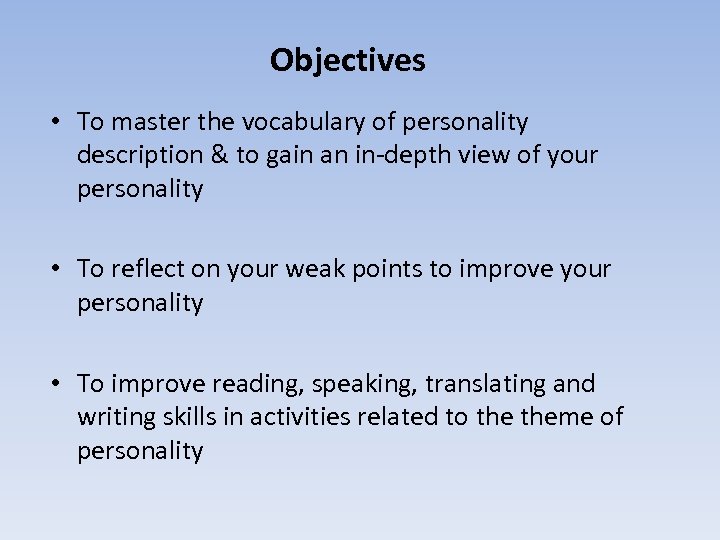 Objectives • To master the vocabulary of personality description & to gain an in-depth
