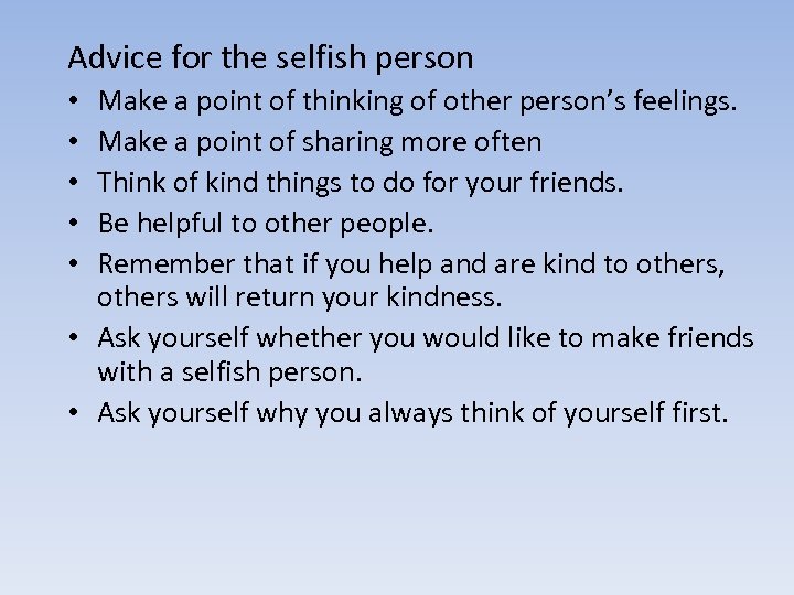 Advice for the selfish person Make a point of thinking of other person’s feelings.