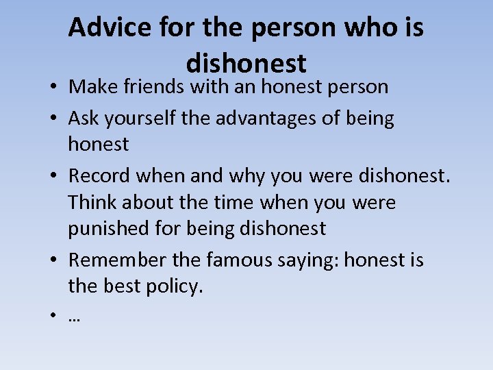 Advice for the person who is dishonest • Make friends with an honest person