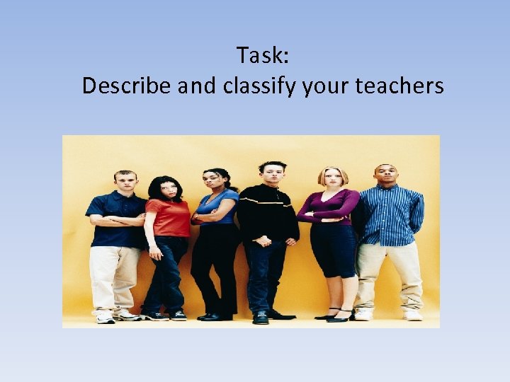 Task: Describe and classify your teachers 