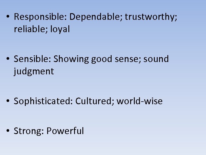  • Responsible: Dependable; trustworthy; reliable; loyal • Sensible: Showing good sense; sound judgment