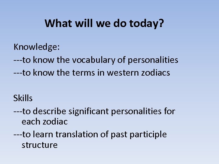 What will we do today? Knowledge: ---to know the vocabulary of personalities ---to know