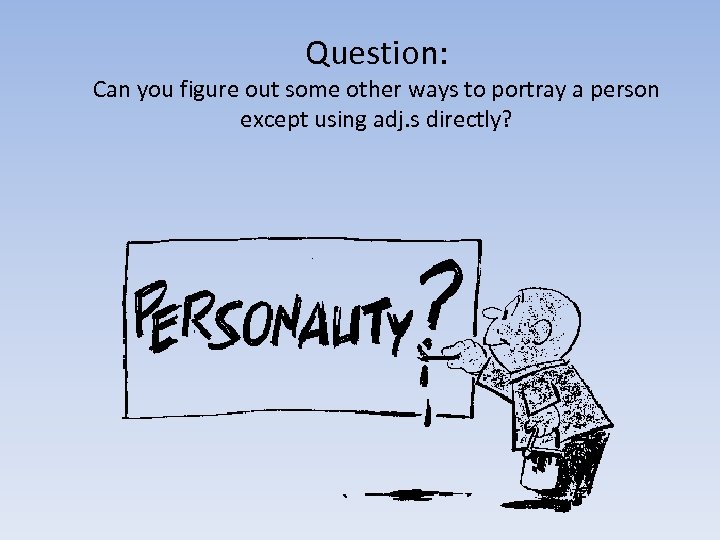 Question: Can you figure out some other ways to portray a person except using