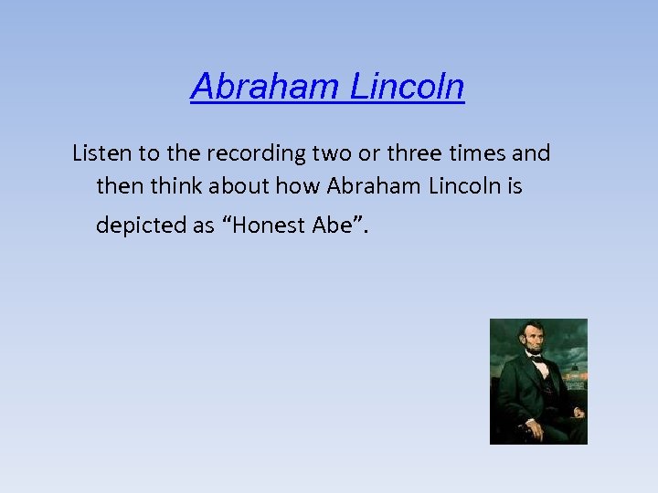 Abraham Lincoln Listen to the recording two or three times and then think about