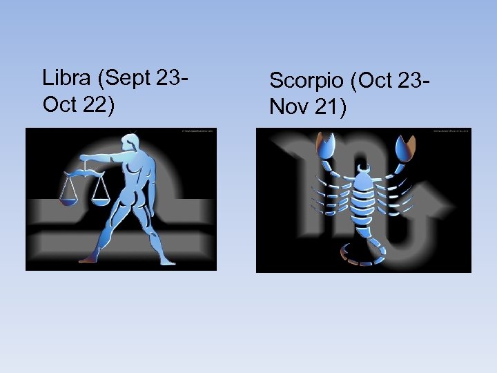Libra (Sept 23 Oct 22) Scorpio (Oct 23 Nov 21) 