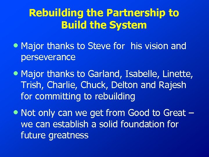 Rebuilding the Partnership to Build the System • Major thanks to Steve for perseverance