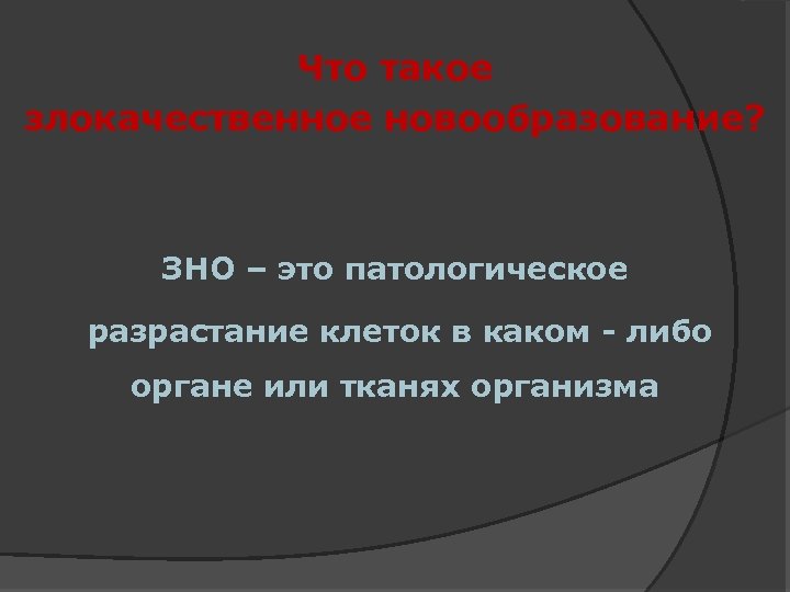 Что такое злокачественное новообразование? ЗНО – это патологическое разрастание клеток в каком - либо