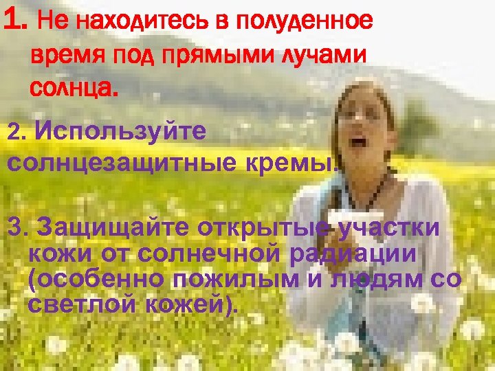 1. Не находитесь в полуденное время под прямыми лучами солнца. 2. Используйте солнцезащитные кремы.
