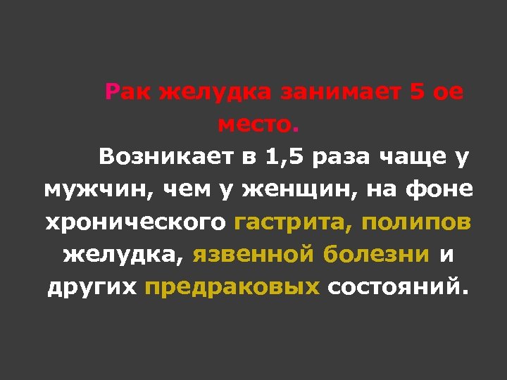 Рак желудка занимает 5 ое место. Возникает в 1, 5 раза чаще у мужчин,