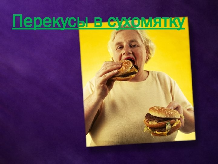 Перекусы в сухомятку 