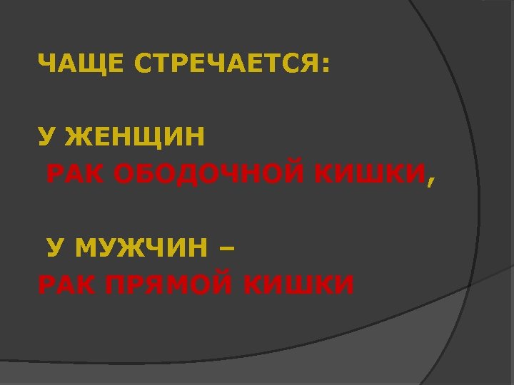 ЧАЩЕ СТРЕЧАЕТСЯ: У ЖЕНЩИН РАК ОБОДОЧНОЙ КИШКИ, У МУЖЧИН – РАК ПРЯМОЙ КИШКИ 