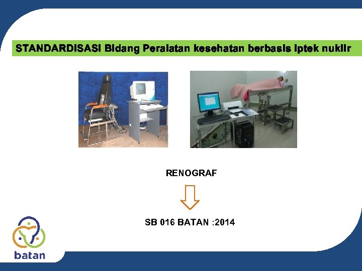 STANDARDISASI Bidang Peralatan kesehatan berbasis iptek nuklir RENOGRAF SB 016 BATAN : 2014 