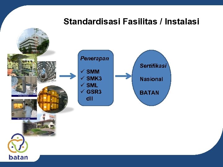 Standardisasi Fasilitas / Instalasi Penerapan ü SMM ü SMK 3 ü SML ü GSR