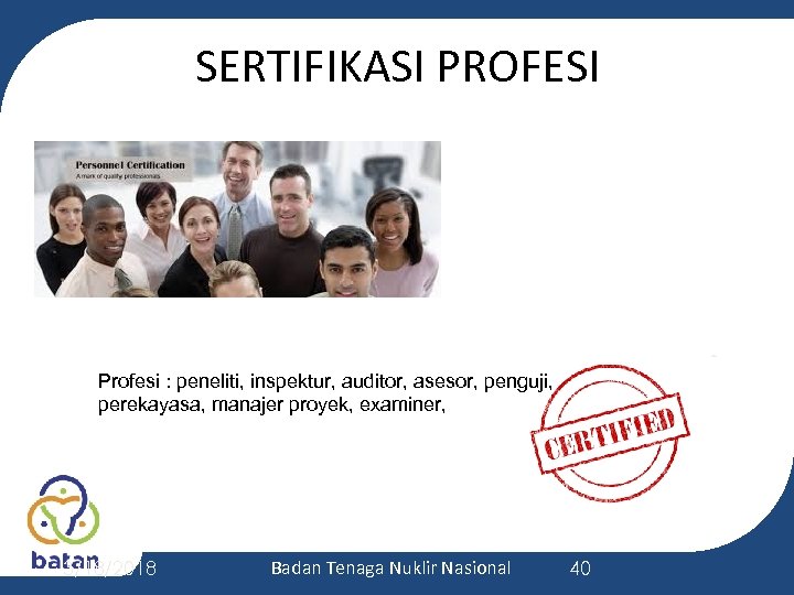 SERTIFIKASI PROFESI Profesi : peneliti, inspektur, auditor, asesor, penguji, perekayasa, manajer proyek, examiner, 3/18/2018